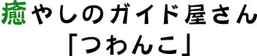 癒しのガイド屋さん「つわんこ」