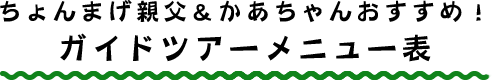 ちょんまげ親父&かあちゃんおすすめ!ガイドツアーメニュー表